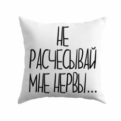 Подушка Не расчесывай мне нервы - PrintSalon