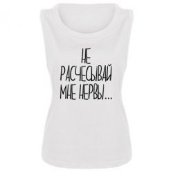 Женская майка Не расчесывай мне нервы - PrintSalon