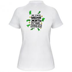 Женское поло Не учите меня жить, лучше помогите материально - PrintSalon