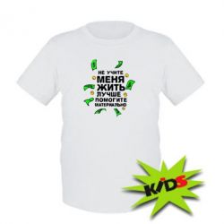 Детская футболка Не учите меня жить, лучше помогите материально - PrintSalon