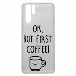 Чехол для Huawei P30 Pro Ok, but first coffee!