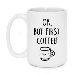 Чашка 420ml Ok, but first coffee! - PrintSalon