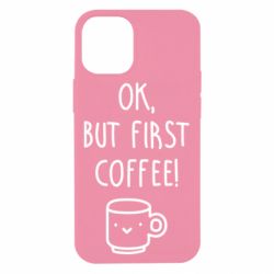 Чехол для iPhone 12 mini Ok, but first coffee! - PrintSalon