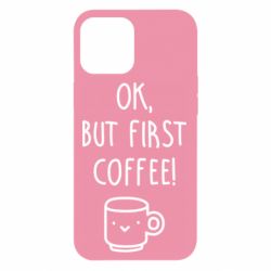 Чехол для iPhone 12 Pro Max Ok, but first coffee! - PrintSalon