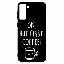 Чехол для Samsung S21+ Ok, but first coffee! - PrintSalon