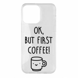 Чехол для iPhone 14 Pro Max Ok, but first coffee! - PrintSalon