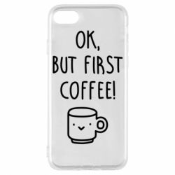 Чехол для iPhone 7 Ok, but first coffee! - PrintSalon