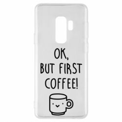 Чехол для Samsung S9+ Ok, but first coffee! - PrintSalon