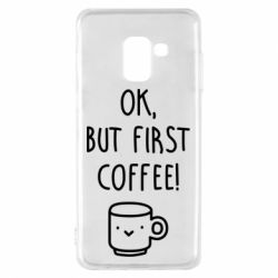 Чехол для Samsung A8 2018 Ok, but first coffee! - PrintSalon