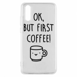 Чехол для Huawei P20 Ok, but first coffee! - PrintSalon