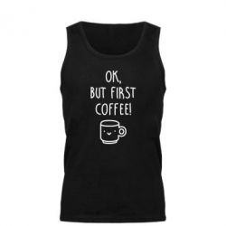Мужская майка Ok, but first coffee! - PrintSalon