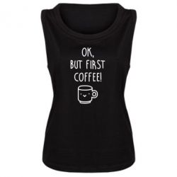 Женская майка Ok, but first coffee! - PrintSalon