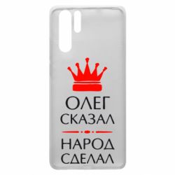 Чехол для Huawei P30 Pro Олег сказал - народ сделал - PrintSalon
