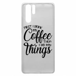 Чехол для Huawei P30 Pro Сначала кофе потом дела - PrintSalon