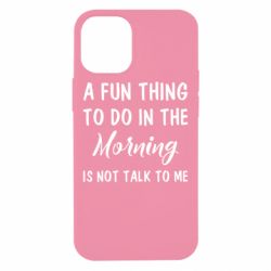 Чехол для iPhone 12 mini A fun thing to do in the morning is not talk to me - PrintSalon