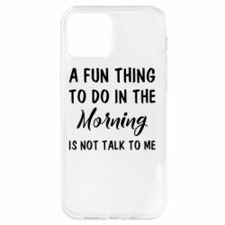 Чехол для iPhone 12 Pro A fun thing to do in the morning is not talk to me - PrintSalon