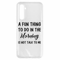 Чехол для Realme 6 Pro A fun thing to do in the morning is not talk to me - PrintSalon