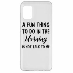 Чехол для Samsung A31 A fun thing to do in the morning is not talk to me - PrintSalon