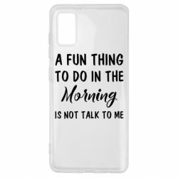 Чехол для Samsung A41 A fun thing to do in the morning is not talk to me