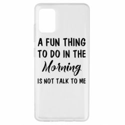 Чехол для Samsung A51 A fun thing to do in the morning is not talk to me - PrintSalon
