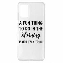 Чехол для Samsung S20+ A fun thing to do in the morning is not talk to me - PrintSalon