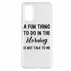 Чехол для Samsung S20 A fun thing to do in the morning is not talk to me - PrintSalon