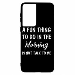 Чехол для Samsung S21 A fun thing to do in the morning is not talk to me - PrintSalon