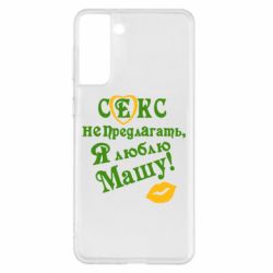 Чехол для Samsung S21+ Секс не предлагать, я люблю Машу! - PrintSalon