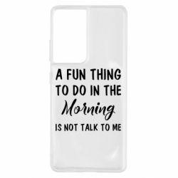 Чехол для Samsung S21 Ultra A fun thing to do in the morning is not talk to me - PrintSalon