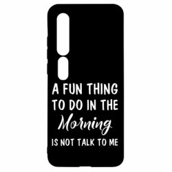 Чехол для Xiaomi Mi10/10 Pro A fun thing to do in the morning is not talk to me - PrintSalon