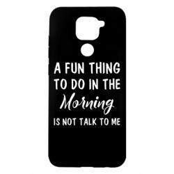 Чехол для Xiaomi Redmi Note 9/Redmi 10X A fun thing to do in the morning is not talk to me - PrintSalon