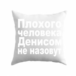 Подушка Плохого человека Денисом не назовут