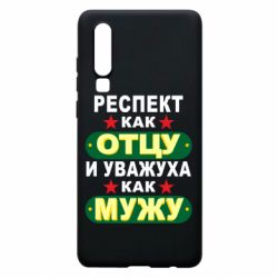 Чехол для Huawei P30 Респект как отцу и уважуха как мужу - PrintSalon