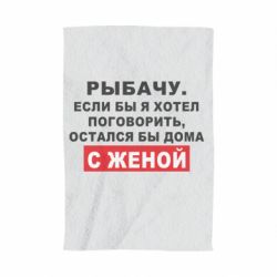 Полотенце с принтом Рыбачу. Если бы я хотел  поговорить, остался бы дома с женой - PrintSalon
