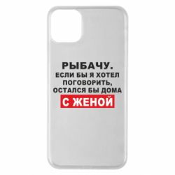 Чехол для iPhone 11 Pro Max Рыбачу. Если бы я хотел  поговорить, остался бы дома с женой - PrintSalon