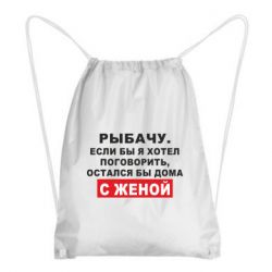 Рюкзак-мешок Рыбачу. Если бы я хотел  поговорить, остался бы дома с женой - PrintSalon
