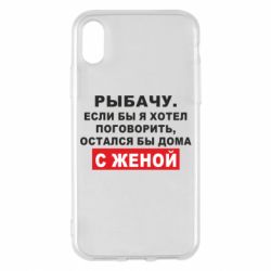 Чехол для iPhone X/Xs Рыбачу. Если бы я хотел  поговорить, остался бы дома с женой - PrintSalon