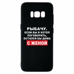 Чехол для Samsung S8 Рыбачу. Если бы я хотел  поговорить, остался бы дома с женой - PrintSalon