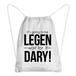 Рюкзак-мешок It's going to be LEGEN wait for it DARY! - PrintSalon