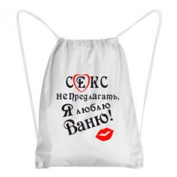 Рюкзак-мешок Секс не предлагать, я люблю Ваню! - PrintSalon