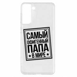 Чехол для Samsung S21+ Самый офигенный папа - PrintSalon