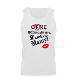 Мужская майка Секс не предлагать, я люблю Машу! - PrintSalon