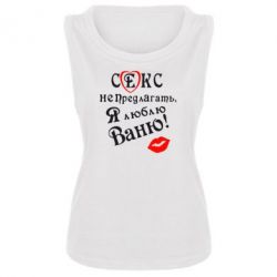 Женская майка Секс не предлагать, я люблю Ваню! - PrintSalon