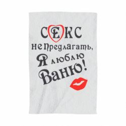 Полотенце с принтом Секс не предлагать, я люблю Ваню! - PrintSalon