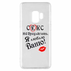Чехол для Samsung S9 Секс не предлагать, я люблю Ваню! - PrintSalon