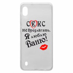 Чехол для Samsung A10 Секс не предлагать, я люблю Ваню!