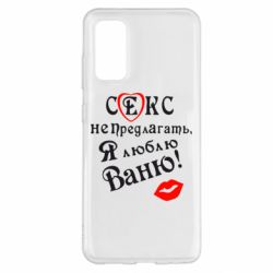 Чехол для Samsung S20 Секс не предлагать, я люблю Ваню! - PrintSalon