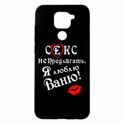Чехол для Xiaomi Redmi Note 9/Redmi 10X Секс не предлагать, я люблю Ваню! - PrintSalon