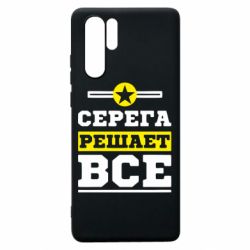 Чехол для Huawei P30 Pro Серега решает все - PrintSalon
