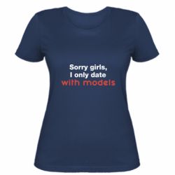 Женская футболка Sorry girls, I only date with models - PrintSalon